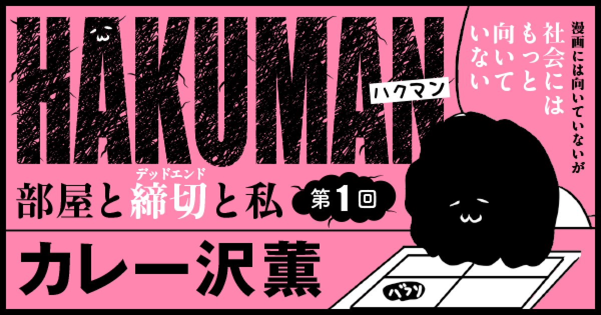 ハクマン 部屋と締切 デッドエンド と私 第１回 小説丸