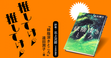 推してけ！ 推してけ！」第７回 ◇『緑陰深きところ』（遠田潤子・著