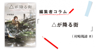 ◎編集者コラム◎ 『△が降る街』村崎羯諦 | 小説丸