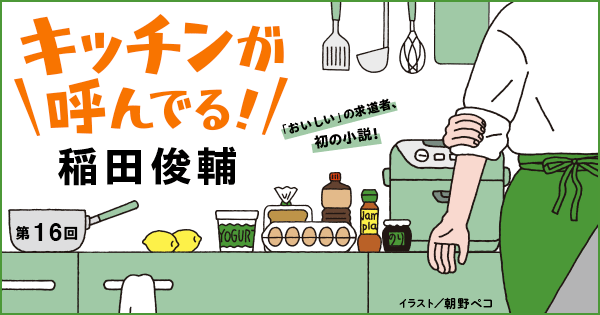 ◇ショートストーリー◇稲田俊輔「キッチンが呼んでる!」連載第16回