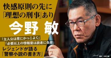 SPECIALインタビュー◇ 今野 敏 ◇快感原則の先に「理想の刑事」あり