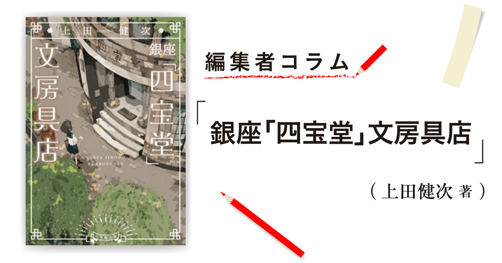 ◎編集者コラム◎ 『銀座「四宝堂」文房具店』上田健次 | 小説丸