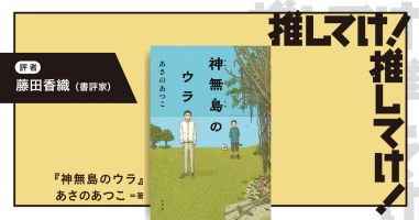 推してけ！ 推してけ！」第32回 ◇『神無島のウラ』（あさのあつこ・著 