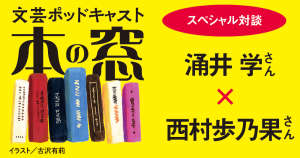 涌井 学さん × 西村歩乃果さん「スペシャル対談」◆ポッドキャスト【本の窓】