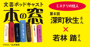 若林 踏さん × 深町秋生さん（「ミステリの住人」第６回）◆ポッドキャスト【本の窓】