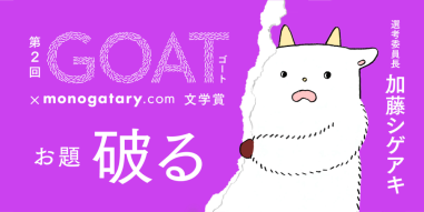 第2回「GOAT × monogatary.com 文学賞」開催決定！ 第1回に続き選考