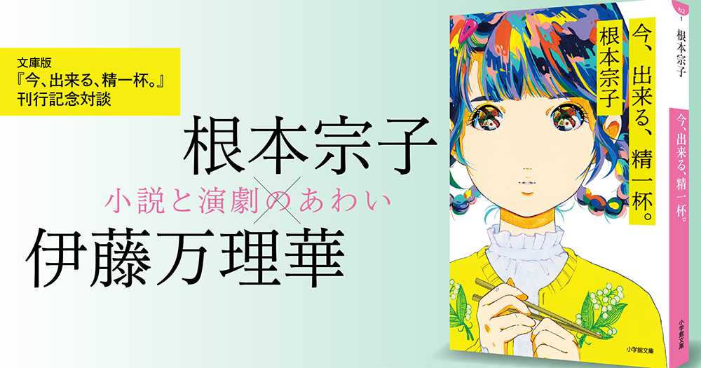 文庫版『今、出来る、精一杯。』刊行記念対談　根本宗子×伊藤万理華