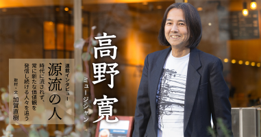 源流の人 第52回 ◇ 高野 寛（ミュージシャン） | 小説丸