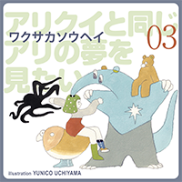 ワクサカソウヘイ「アリクイと同じアリの夢を見たい」#03