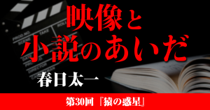 映像と小説のあいだ　第30回