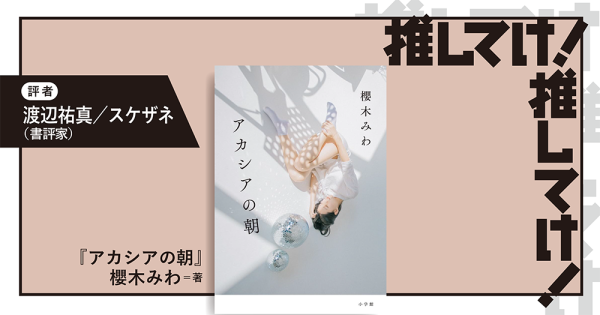 「推してけ！ 推してけ！」第55回 ◆『アカシアの朝』（櫻木みわ・著）