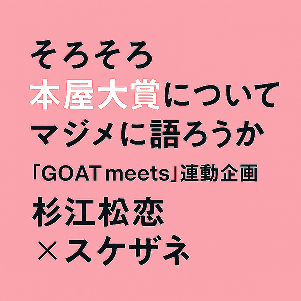 杉江松恋さん × スケザネさん「そろそろ本屋大賞についてマジメに語ろうか」