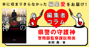 ◎編集者コラム◎ 『県警の守護神　警務部監察課訟務係』水村舟