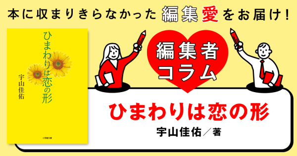 ◎編集者コラム◎ 『ひまわりは恋の形』宇山佳佑