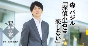 著者の窓　第49回 ◈ 森 バジル『探偵小石は恋しない』