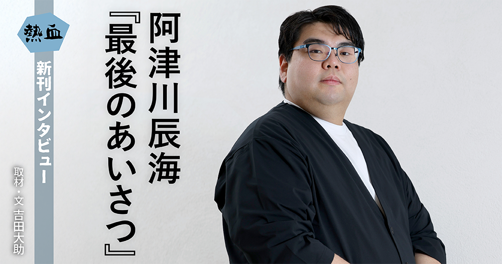 阿津川辰海『最後のあいさつ』◆熱血新刊インタビュー◆