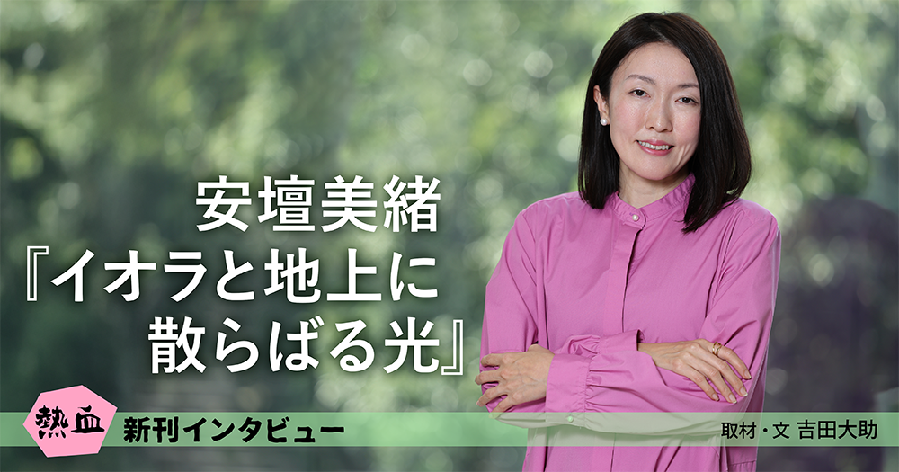 安壇美緒『イオラと地上に散らばる光』◆熱血新刊インタビュー◆