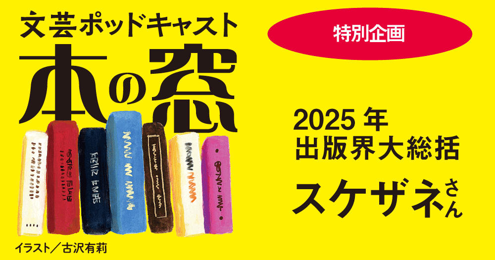 スケザネさん「特別企画」2025年出版界大総括◆ポッドキャスト【本の窓】