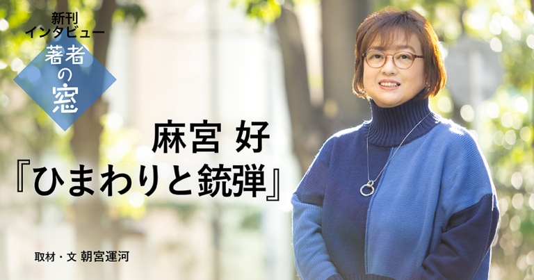 著者の窓　第51回 ◈ 麻宮 好『ひまわりと銃弾』