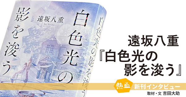 遠坂八重『白色光の影を浚う』◆熱血新刊インタビュー◆