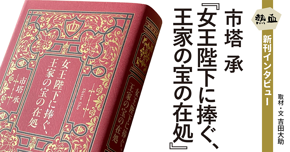 市塔 承『女王陛下に捧ぐ、王家の宝の在処』◆熱血新刊インタビュー◆