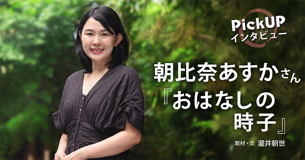 朝比奈あすかさん『おはなしの時子』*PickUPインタビュー*