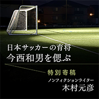 【特別寄稿】木村元彦「日本サッカーの育将 今西和男を偲ぶ」