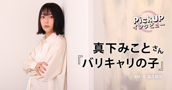 真下みことさん『バリキャリの子』＊PickUPインタビュー＊