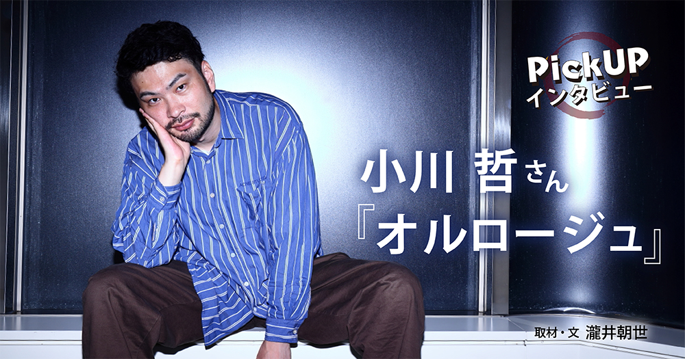 小川 哲さん『オルロージュ』*PickUPインタビュー*